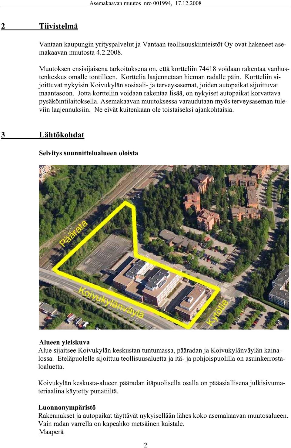 Kortteliin sijoittuvat nykyisin Koivukylän sosiaali- ja terveysasemat, joiden autopaikat sijoittuvat maantasoon.