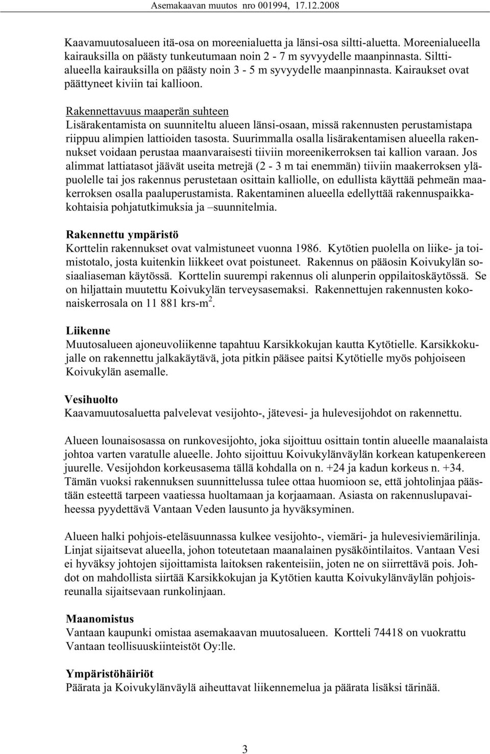 Rakennettavuus maaperän suhteen Lisärakentamista on suunniteltu alueen länsi-osaan, missä rakennusten perustamistapa riippuu alimpien lattioiden tasosta.