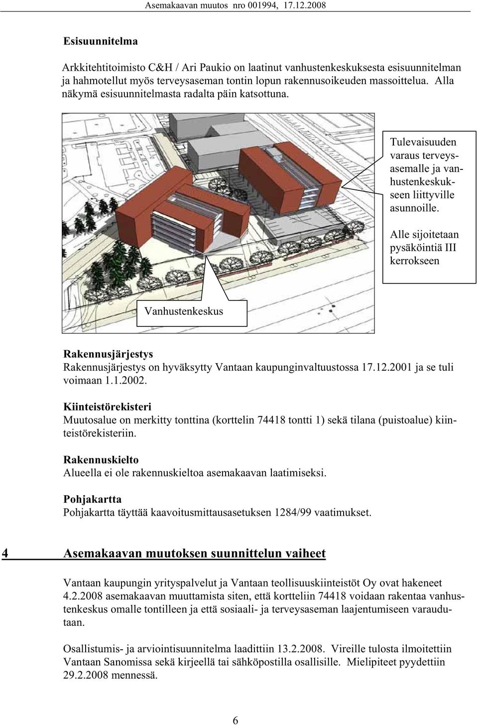 Alle sijoitetaan pysäköintiä III kerrokseen Vanhustenkeskus Rakennusjärjestys Rakennusjärjestys on hyväksytty Vantaan kaupunginvaltuustossa 17.12.2001 ja se tuli voimaan 1.1.2002.