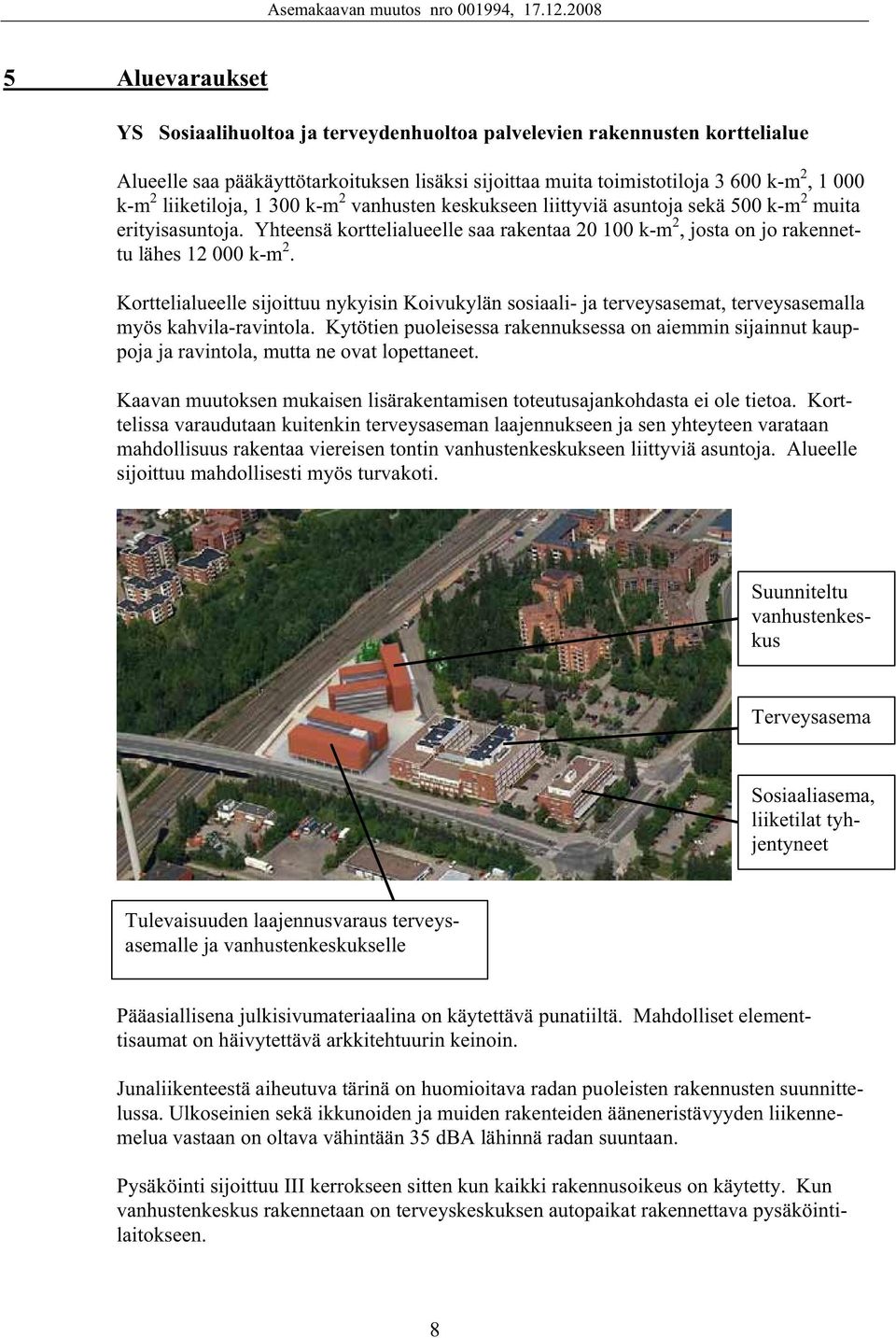 Korttelialueelle sijoittuu nykyisin Koivukylän sosiaali- ja terveysasemat, terveysasemalla myös kahvila-ravintola.