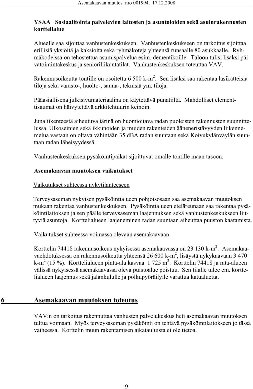Taloon tulisi lisäksi päivätoimintakeskus ja senioriliikuntatilat. Vanhustenkeskuksen toteuttaa VAV. Rakennusoikeutta tontille on osoitettu 6 500 k-m 2.