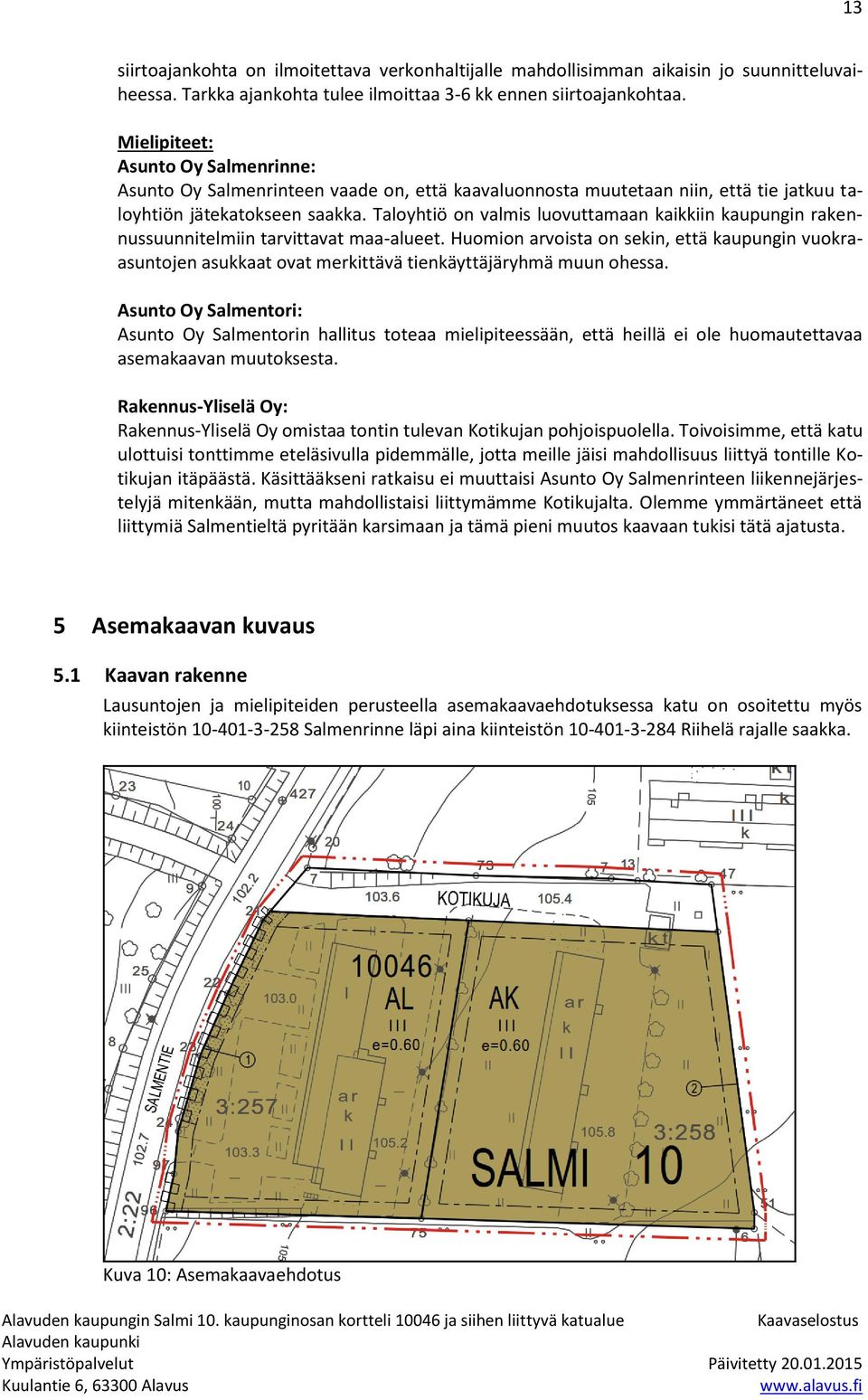 Taloyhtiö on valmis luovuttamaan kaikkiin kaupungin rakennussuunnitelmiin tarvittavat maa-alueet.