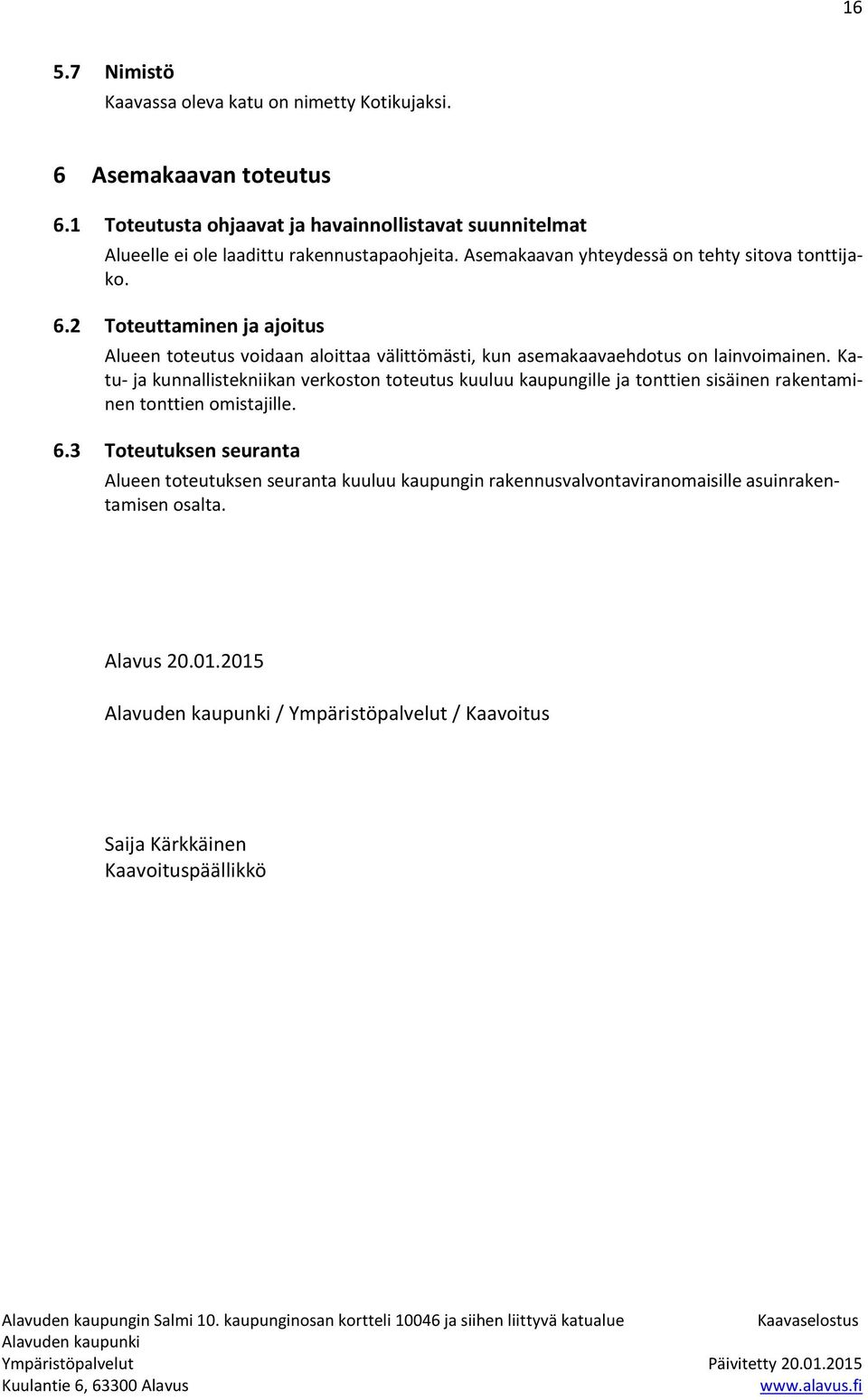 2 Toteuttaminen ja ajoitus Alueen toteutus voidaan aloittaa välittömästi, kun asemakaavaehdotus on lainvoimainen.