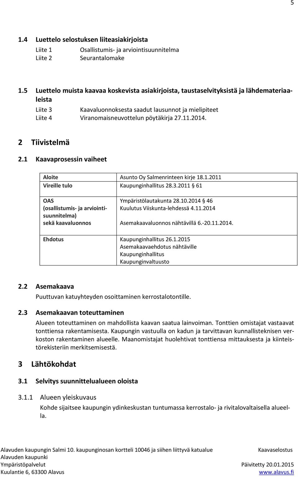 2014. 2 Tiivistelmä 2.1 Kaavaprosessin vaiheet Aloite Asunto Oy Salmenrinteen kirje 18.1.2011 Vireille tulo Kaupunginhallitus 28.3.