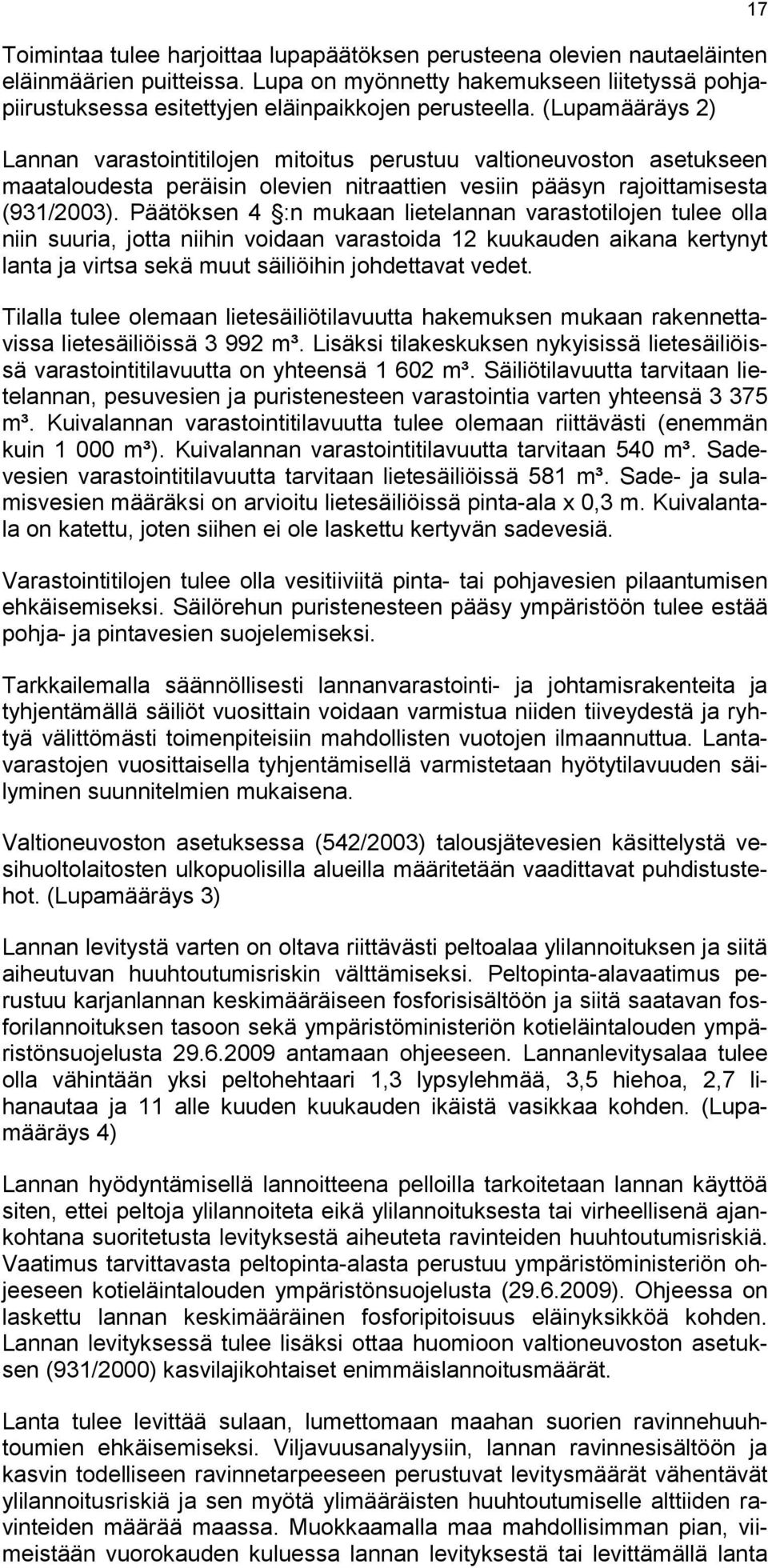 Päätöksen 4 :n mukaan lietelannan varastotilojen tulee olla niin suuria, jotta niihin voidaan varastoida 12 kuukauden aikana kertynyt lanta ja virtsa sekä muut säiliöihin johdettavat vedet.