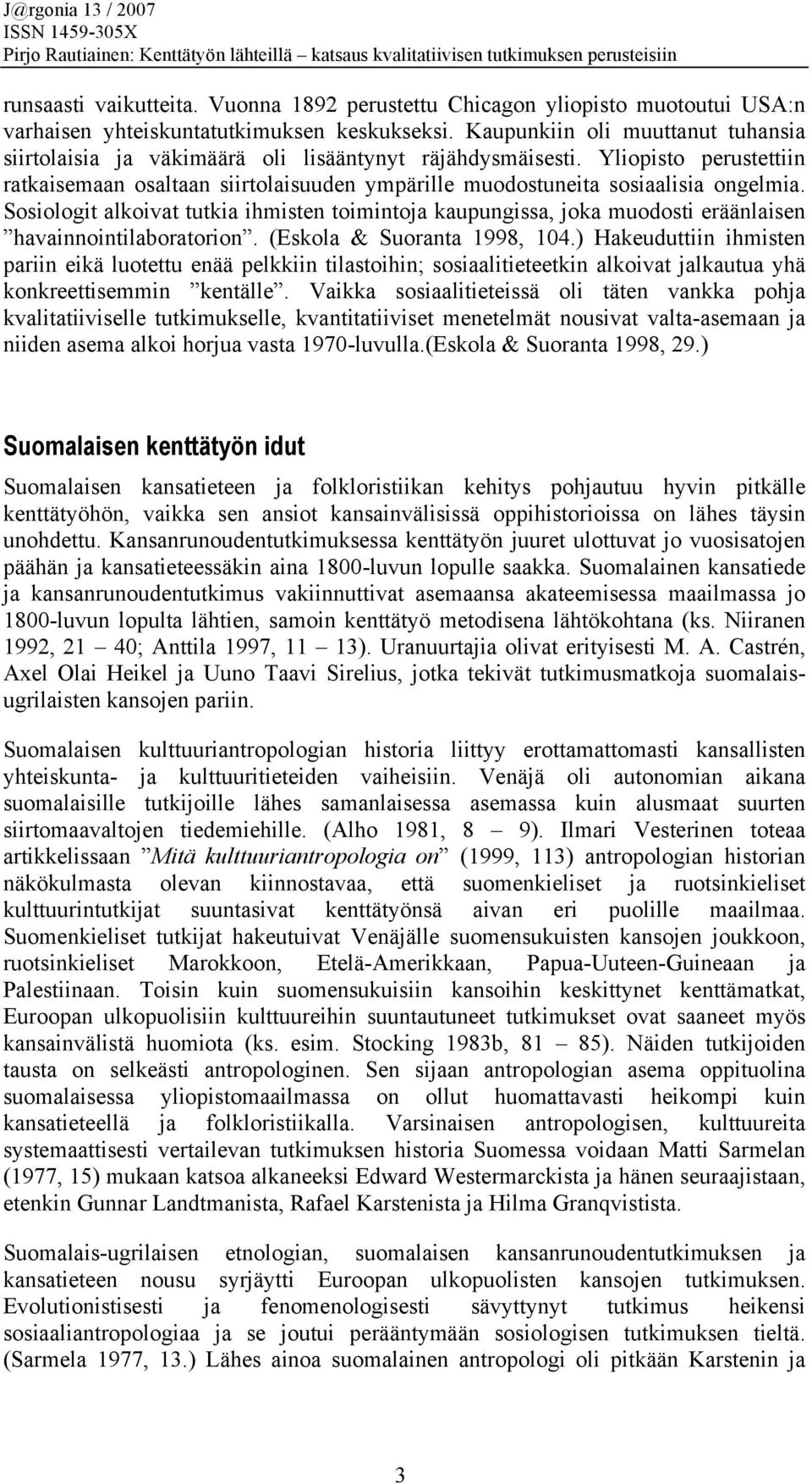 Sosiologit alkoivat tutkia ihmisten toimintoja kaupungissa, joka muodosti eräänlaisen havainnointilaboratorion. (Eskola & Suoranta 1998, 104.