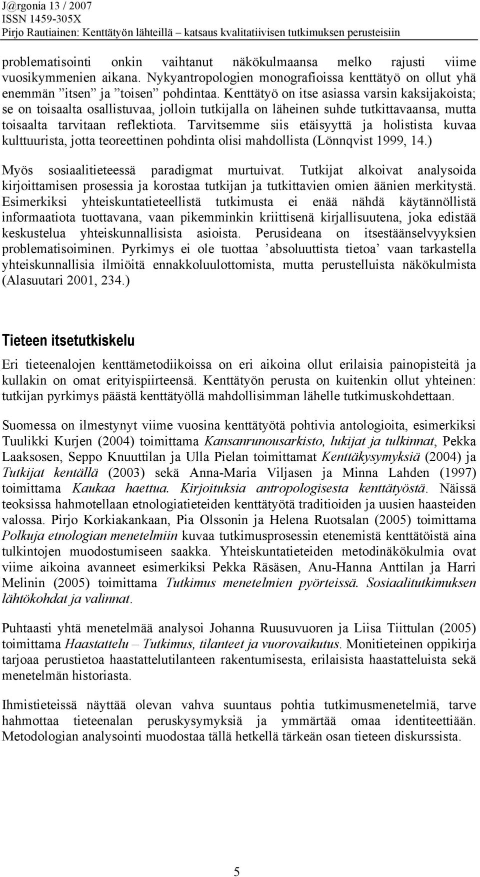 Tarvitsemme siis etäisyyttä ja holistista kuvaa kulttuurista, jotta teoreettinen pohdinta olisi mahdollista (Lönnqvist 1999, 14.) Myös sosiaalitieteessä paradigmat murtuivat.