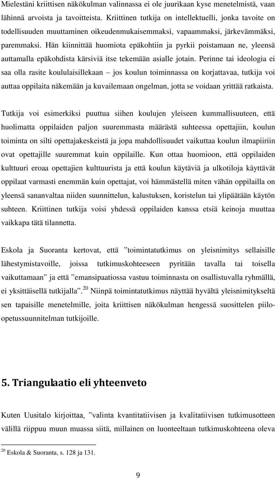 Hän kiinnittää huomiota epäkohtiin ja pyrkii poistamaan ne, yleensä auttamalla epäkohdista kärsiviä itse tekemään asialle jotain.