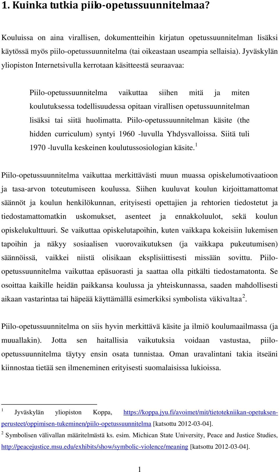 lisäksi tai siitä huolimatta. Piilo-opetussuunnitelman käsite (the hidden curriculum) syntyi 1960 -luvulla Yhdysvalloissa. Siitä tuli 1970 -luvulla keskeinen koulutussosiologian käsite.