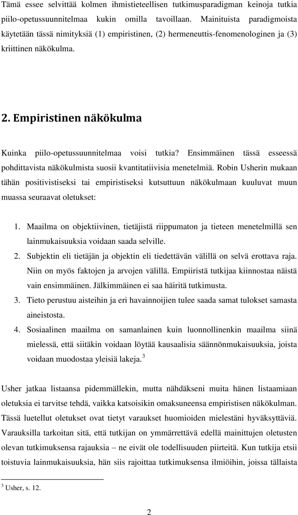 Empiristinen näkökulma Kuinka piilo-opetussuunnitelmaa voisi tutkia? Ensimmäinen tässä esseessä pohdittavista näkökulmista suosii kvantitatiivisia menetelmiä.