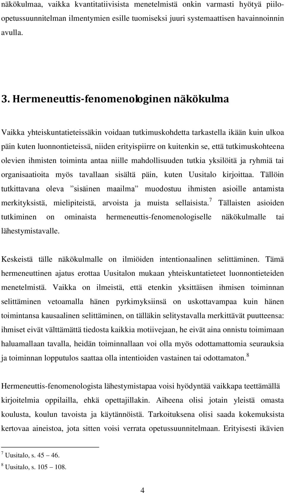 tutkimuskohteena olevien ihmisten toiminta antaa niille mahdollisuuden tutkia yksilöitä ja ryhmiä tai organisaatioita myös tavallaan sisältä päin, kuten Uusitalo kirjoittaa.