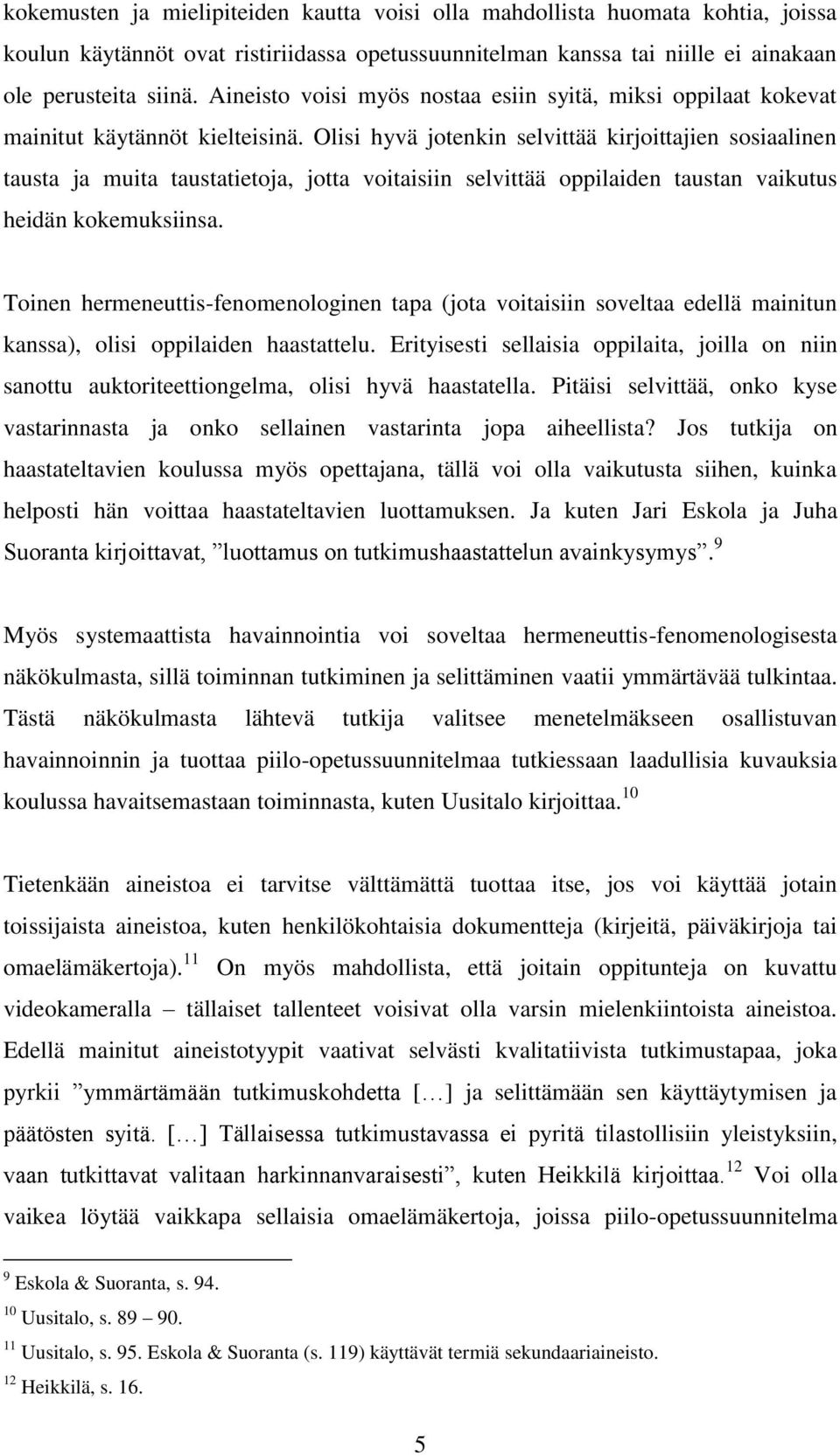 Olisi hyvä jotenkin selvittää kirjoittajien sosiaalinen tausta ja muita taustatietoja, jotta voitaisiin selvittää oppilaiden taustan vaikutus heidän kokemuksiinsa.