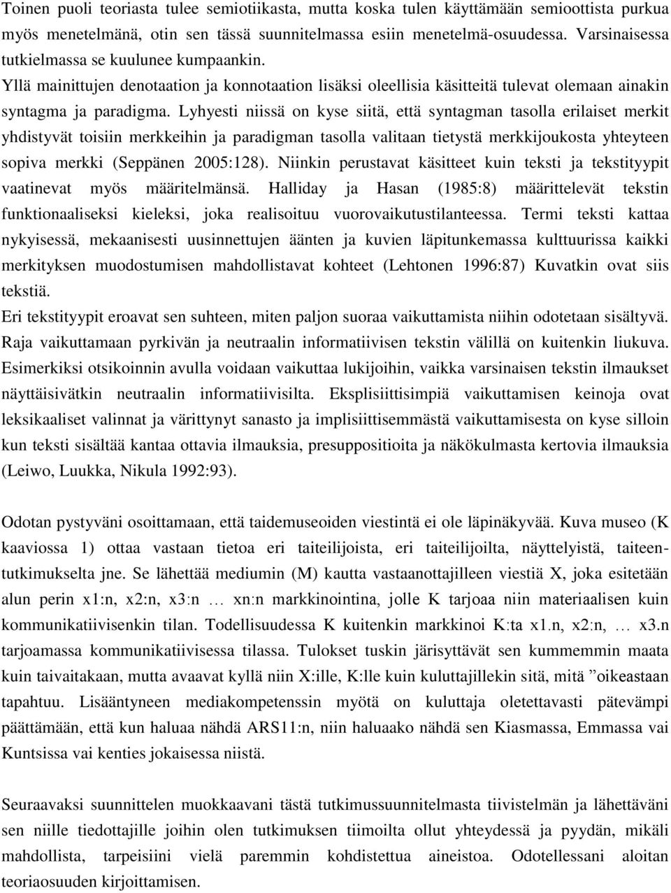 Lyhyesti niissä on kyse siitä, että syntagman tasolla erilaiset merkit yhdistyvät toisiin merkkeihin ja paradigman tasolla valitaan tietystä merkkijoukosta yhteyteen sopiva merkki (Seppänen 2005:128).