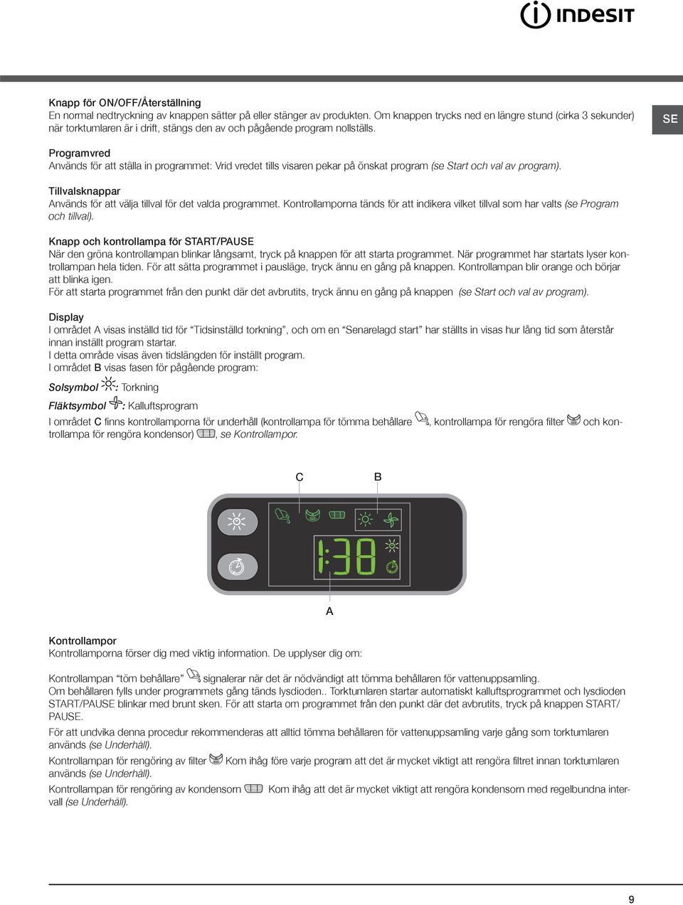 SE Programvred Används för att ställa in programmet: Vrid vredet tills visaren pekar på önskat program (se Start och val av program).