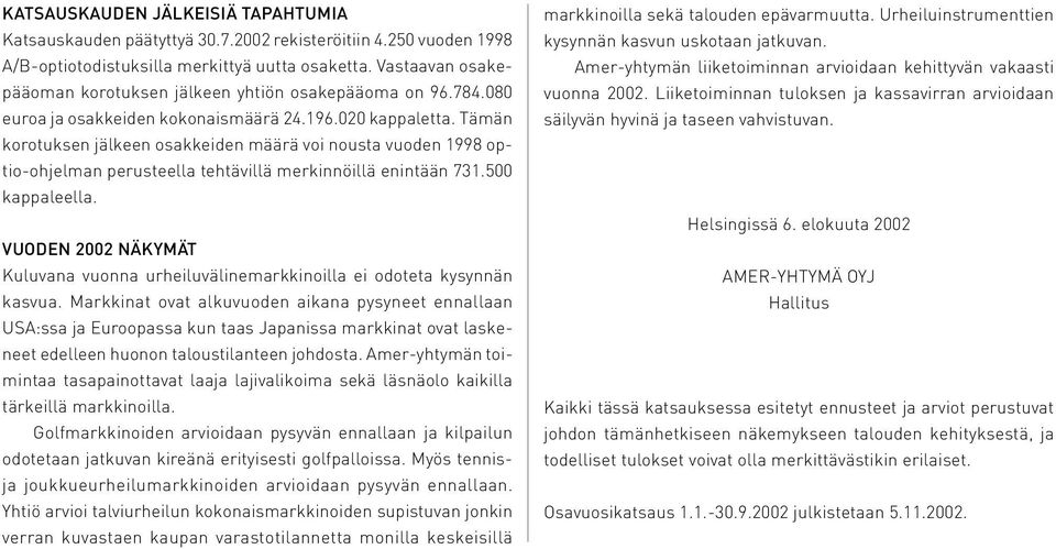 Tämän korotuksen jälkeen osakkeiden määrä voi nousta vuoden 1998 optio-ohjelman perusteella tehtävillä merkinnöillä enintään 731.500 kappaleella.