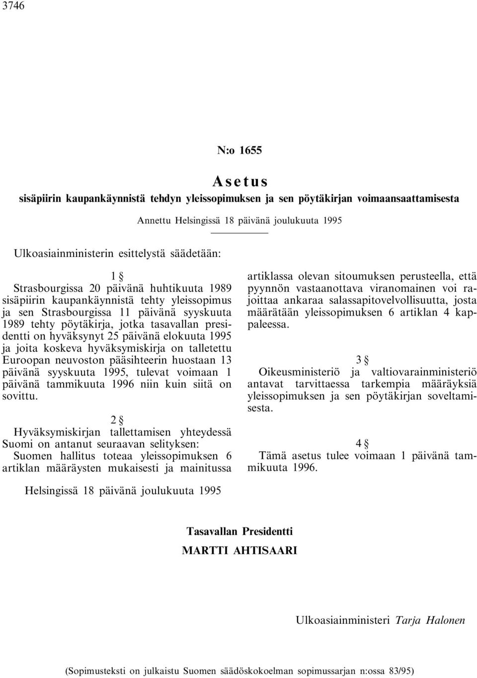 hyväksynyt 25 päivänä elokuuta 1995 ja joita koskeva hyväksymiskirja on talletettu Euroopan neuvoston pääsihteerin huostaan 13 päivänä syyskuuta 1995, tulevat voimaan 1 päivänä tammikuuta 1996 niin