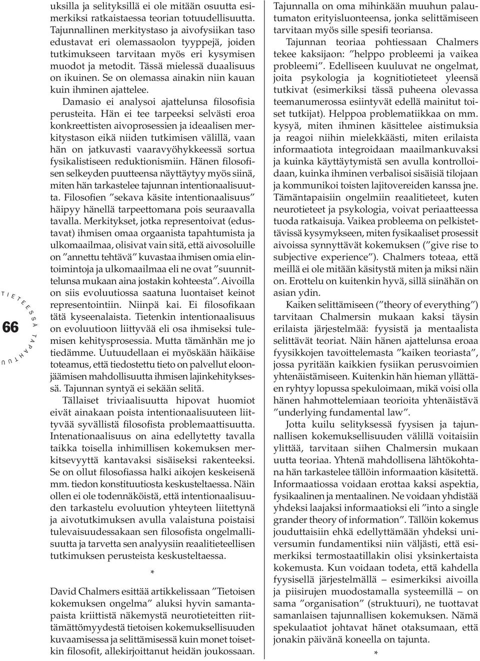 Se on olemassa ainakin niin kauan kuin ihminen ajattelee. Damasio ei analysoi ajattelunsa filosofisia perusteita.