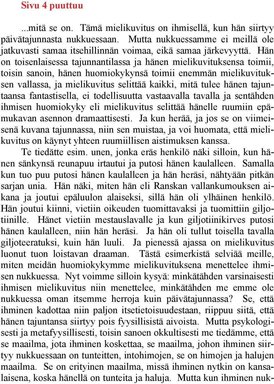 Hän on toisenlaisessa tajunnantilassa ja hänen mielikuvituksensa toimii, toisin sanoin, hänen huomiokykynsä toimii enemmän mielikuvituksen vallassa, ja mielikuvitus selittää kaikki, mitä tulee hänen