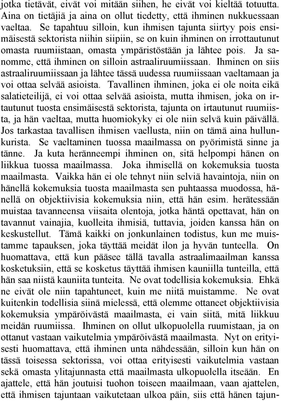 Ja sanomme, että ihminen on silloin astraaliruumiissaan. Ihminen on siis astraaliruumiissaan ja lähtee tässä uudessa ruumiissaan vaeltamaan ja voi ottaa selvää asioista.