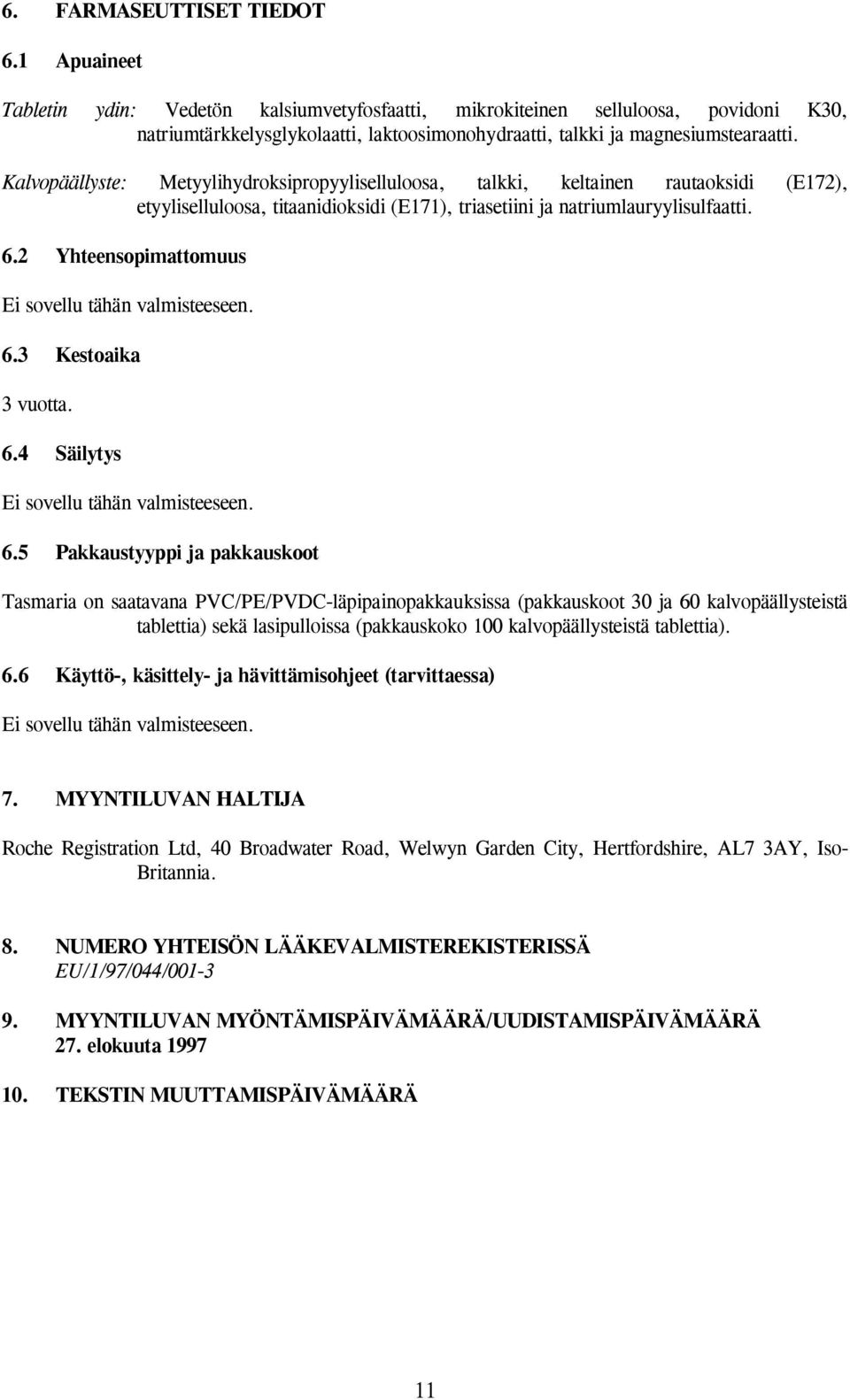 Kalvopäällyste: Metyylihydroksipropyyliselluloosa, talkki, keltainen rautaoksidi (E172), etyyliselluloosa, titaanidioksidi (E171), triasetiini ja natriumlauryylisulfaatti. 6.