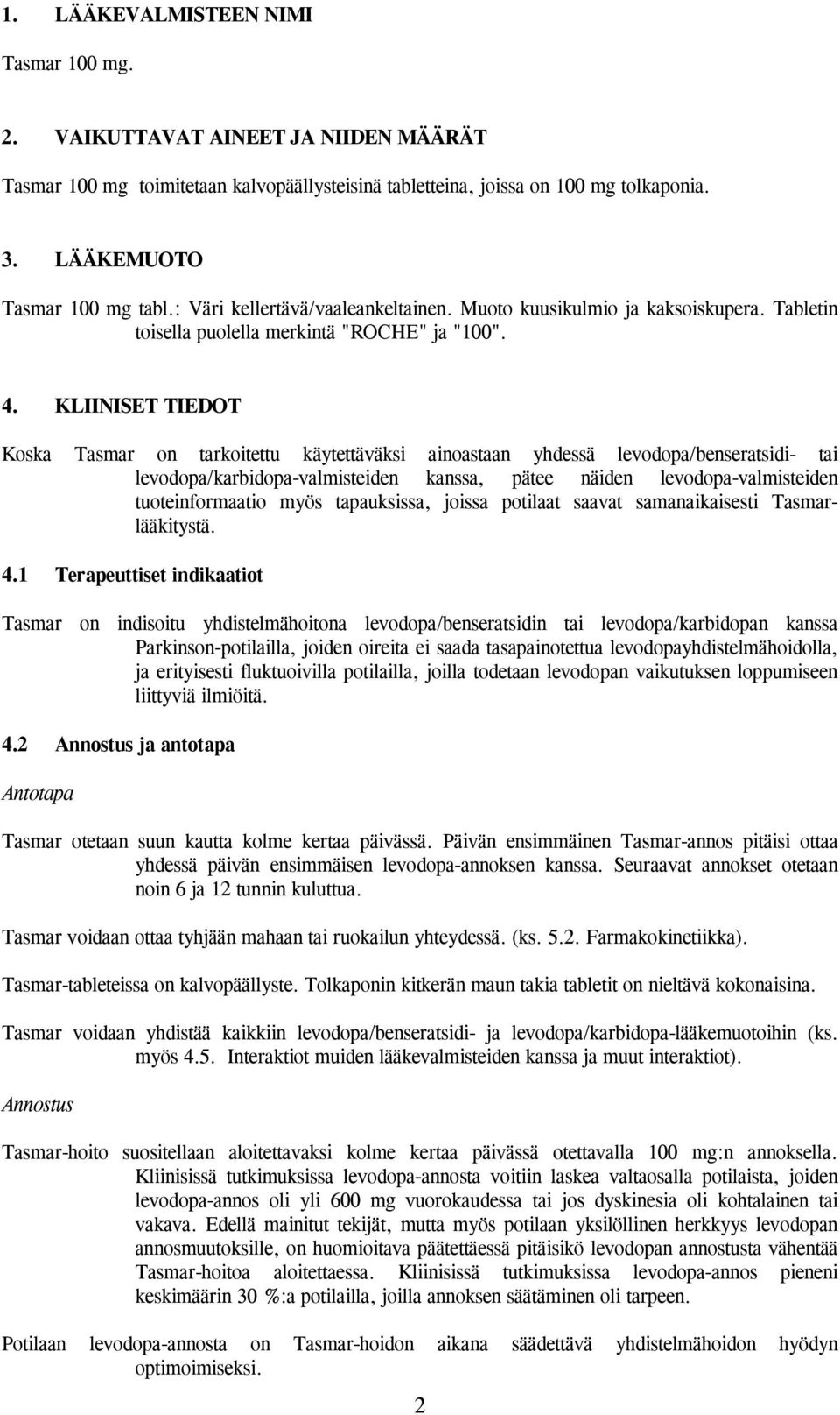 KLIINISET TIEDOT Koska Tasmar on tarkoitettu käytettäväksi ainoastaan yhdessä levodopa/benseratsidi- tai levodopa/karbidopa-valmisteiden kanssa, pätee näiden levodopa-valmisteiden tuoteinformaatio