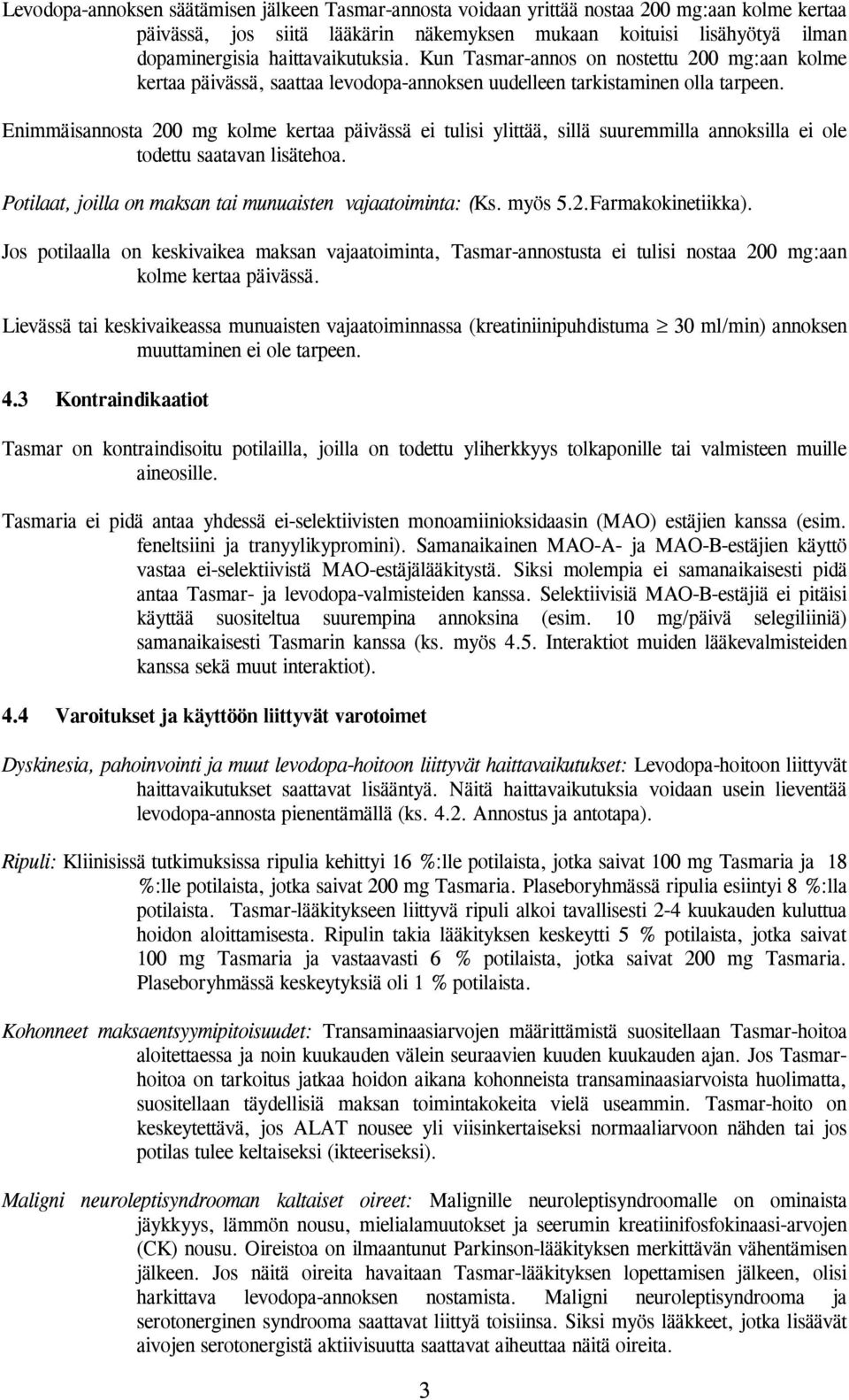 Enimmäisannosta 200 mg kolme kertaa päivässä ei tulisi ylittää, sillä suuremmilla annoksilla ei ole todettu saatavan lisätehoa. Potilaat, joilla on maksan tai munuaisten vajaatoiminta: (Ks. myös 5.2.Farmakokinetiikka).