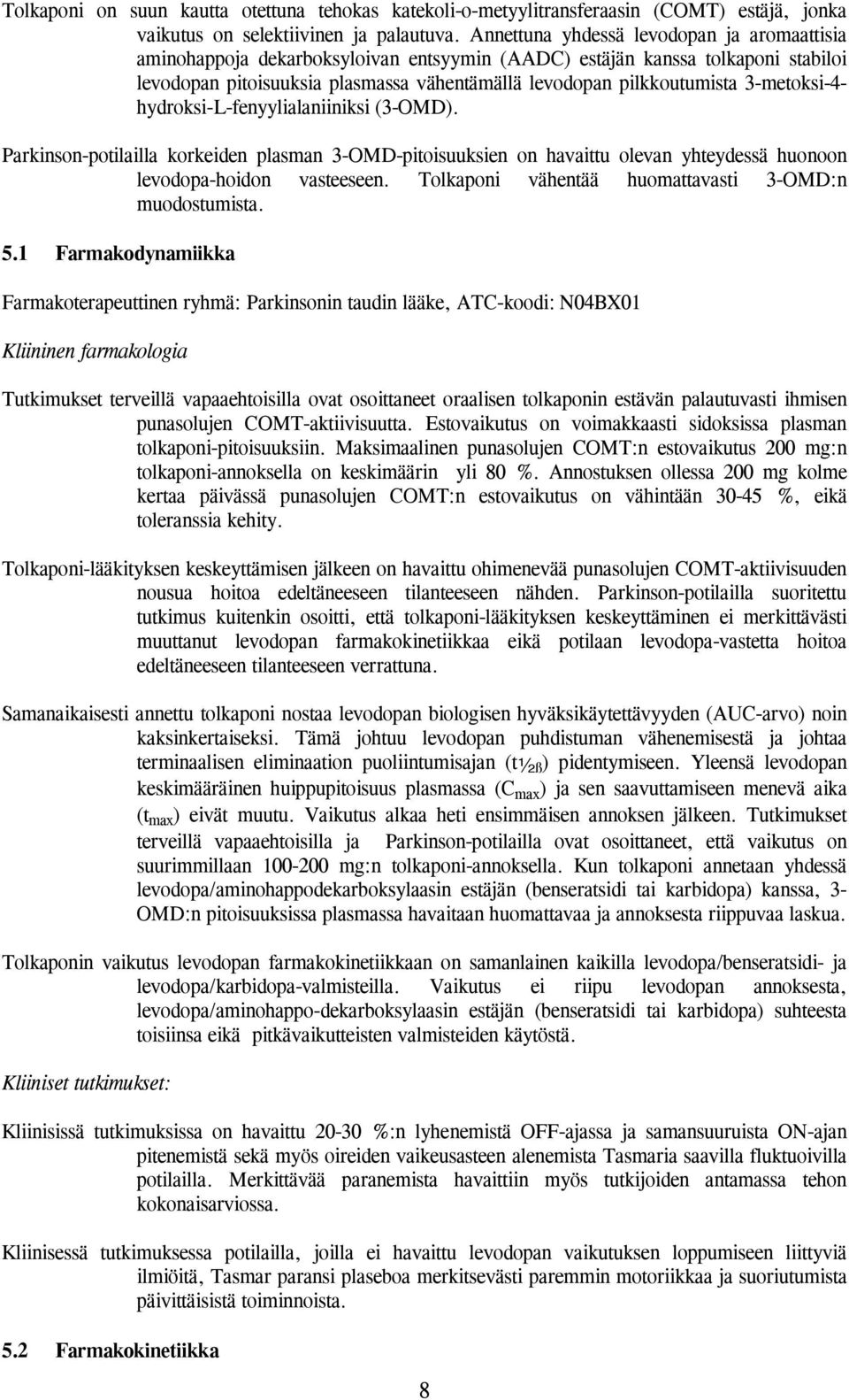 3-metoksi-4- hydroksi-l-fenyylialaniiniksi (3-OMD). Parkinson-potilailla korkeiden plasman 3-OMD-pitoisuuksien on havaittu olevan yhteydessä huonoon levodopa-hoidon vasteeseen.