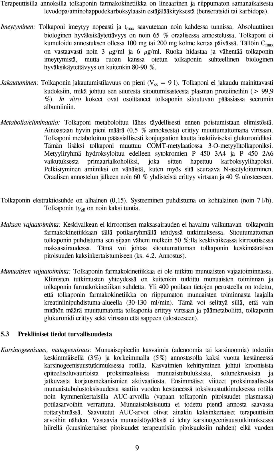 Tolkaponi ei kumuloidu annostuksen ollessa 100 mg tai 200 mg kolme kertaa päivässä. Tällöin C max on vastaavasti noin 3 µg/ml ja 6 µg/ml.