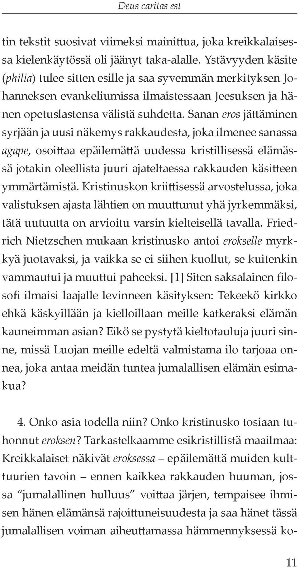 Sanan eros jättäminen syrjään ja uusi näkemys rakkaudesta, joka ilmenee sanassa agape, osoittaa epäilemättä uudessa kristillisessä elämässä jotakin oleellista juuri ajateltaessa rakkauden käsitteen