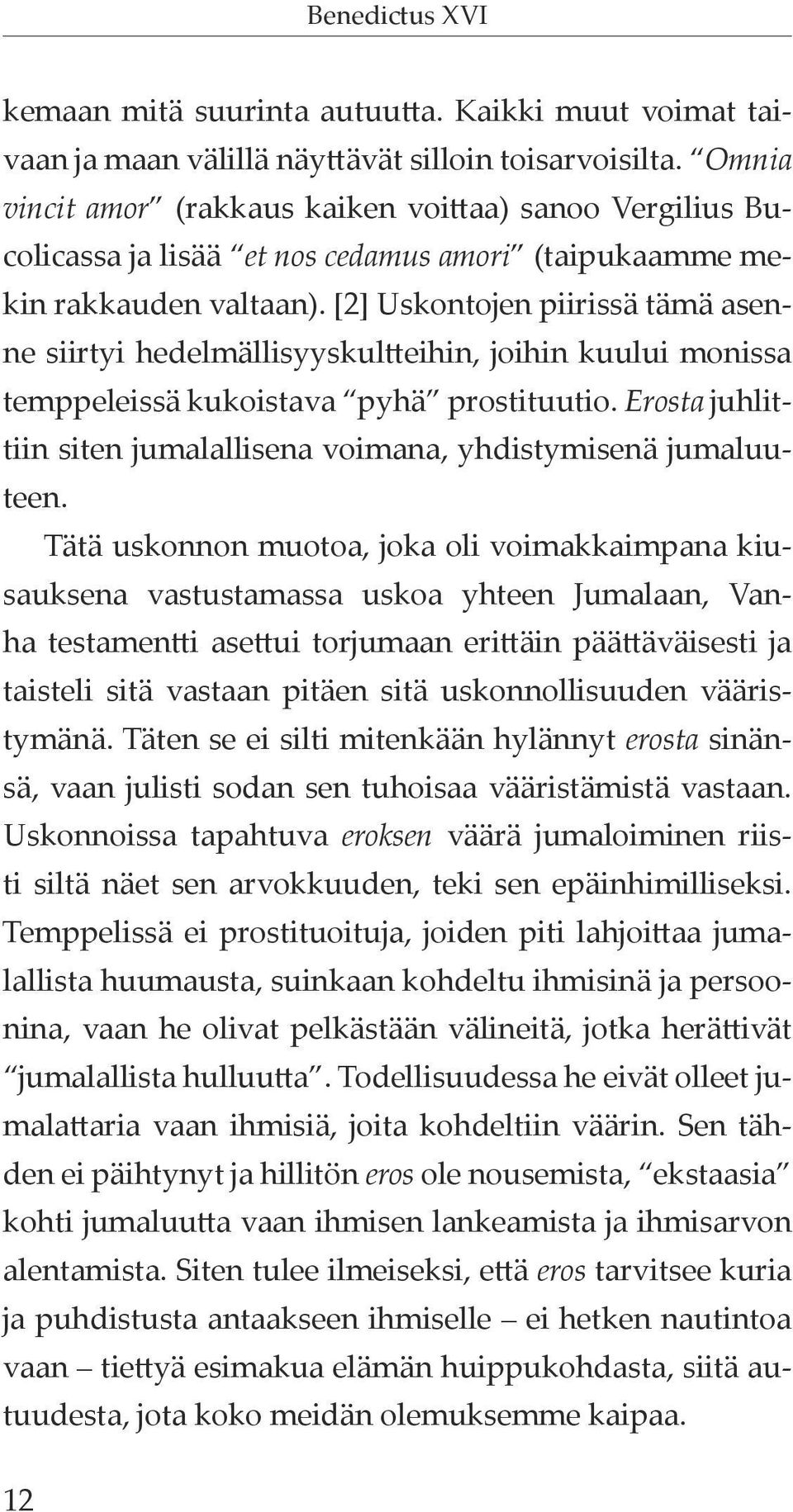 [2] Uskontojen piirissä tämä asenne siirtyi hedelmällisyyskultteihin, joihin kuului monissa temppeleissä kukoistava pyhä prostituutio.