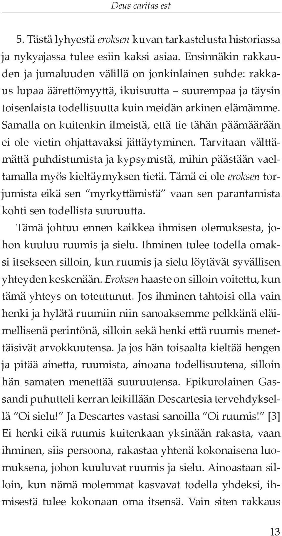 Samalla on kuitenkin ilmeistä, että tie tähän päämäärään ei ole vietin ohjattavaksi jättäytyminen.