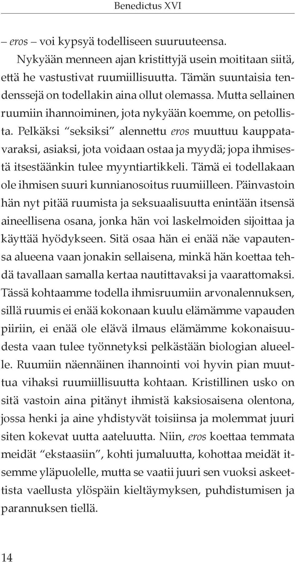 Pelkäksi seksiksi alennettu eros muuttuu kauppatavaraksi, asiaksi, jota voidaan ostaa ja myydä; jopa ihmisestä itsestäänkin tulee myyntiartikkeli.