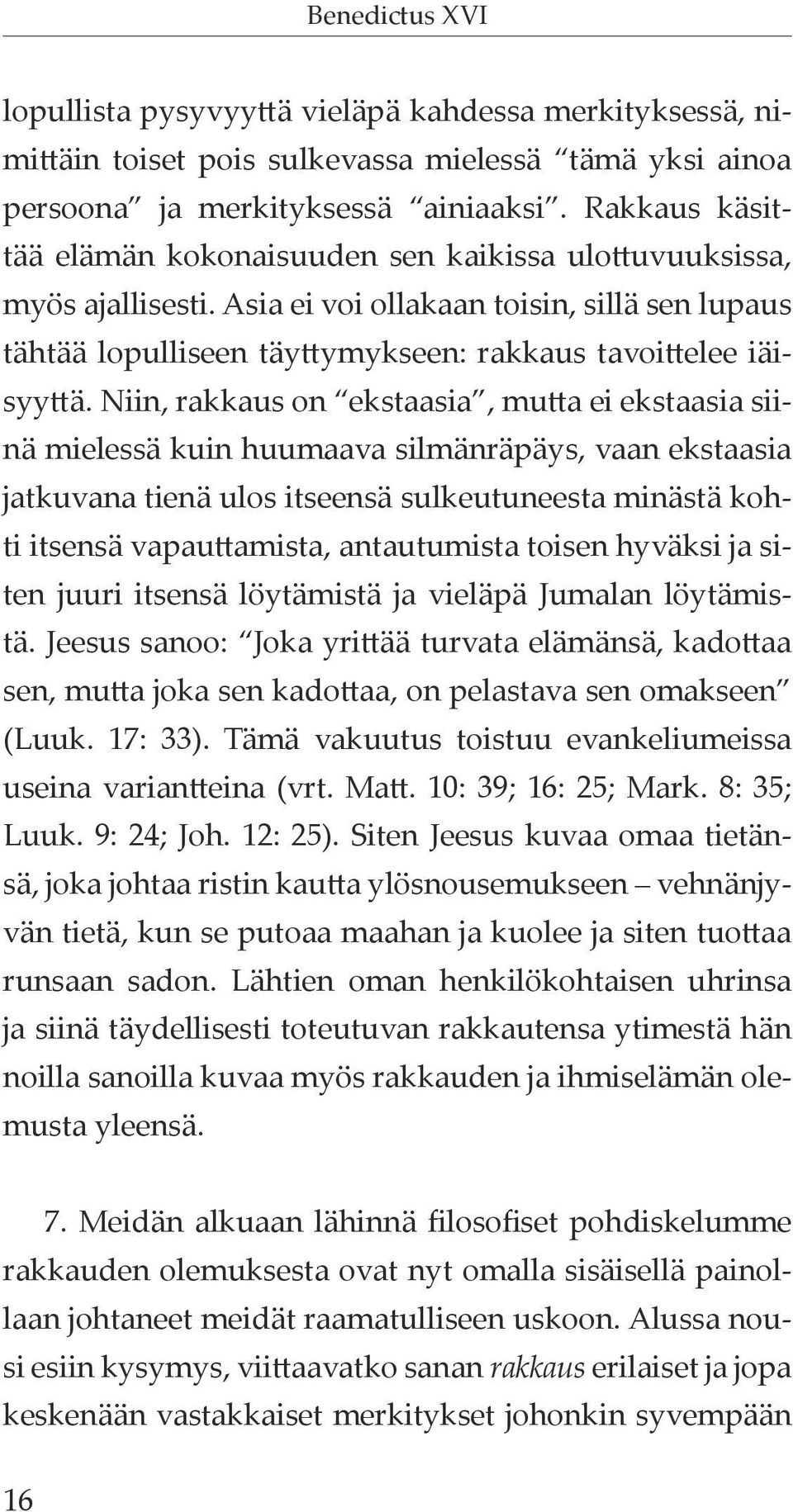 Niin, rakkaus on ekstaasia, mutta ei ekstaasia siinä mielessä kuin huumaava silmänräpäys, vaan ekstaasia jatkuvana tienä ulos itseensä sulkeutuneesta minästä kohti itsensä vapauttamista, antautumista