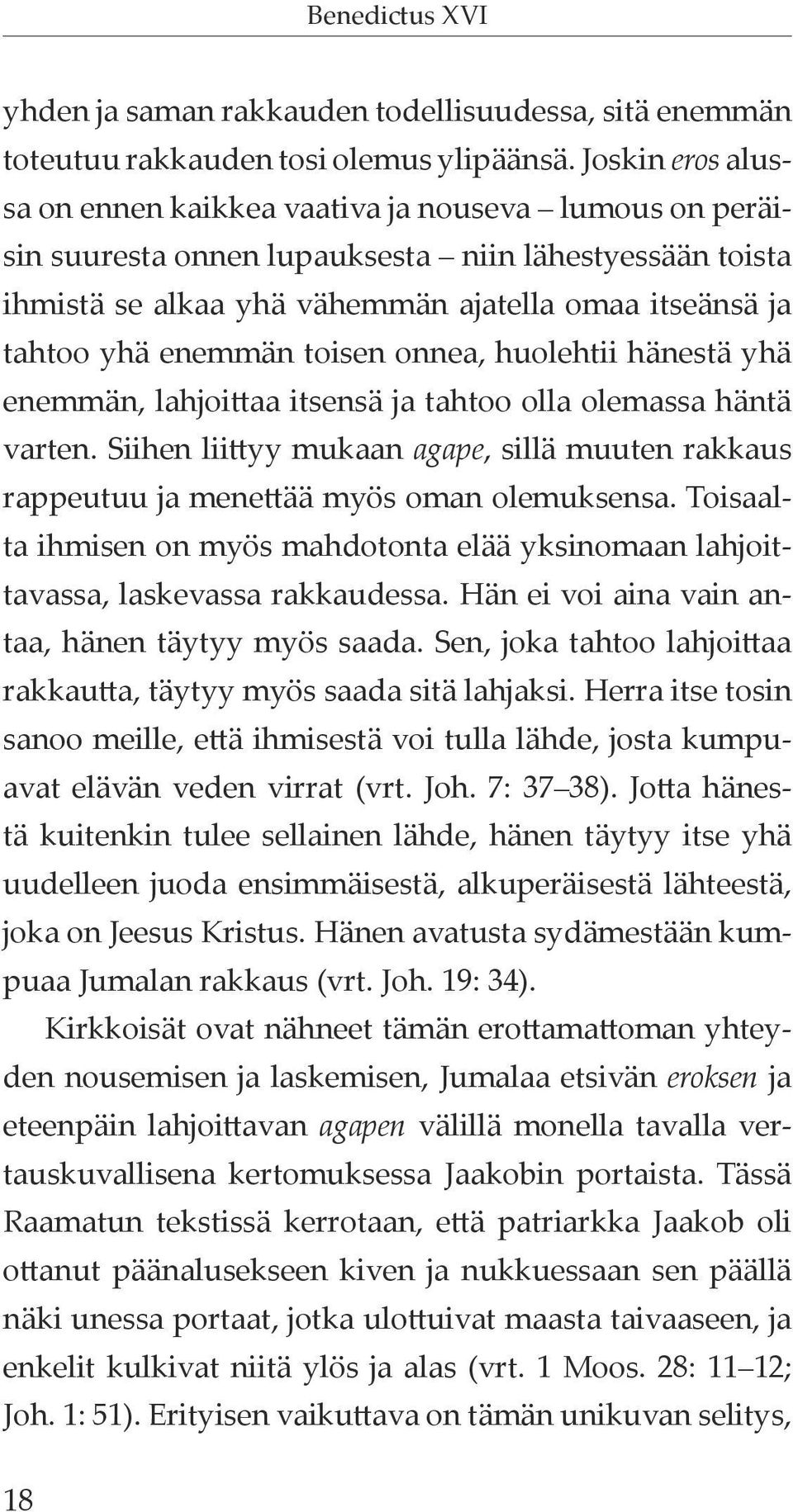 enemmän toisen onnea, huolehtii hänestä yhä enemmän, lahjoittaa itsensä ja tahtoo olla olemassa häntä varten.