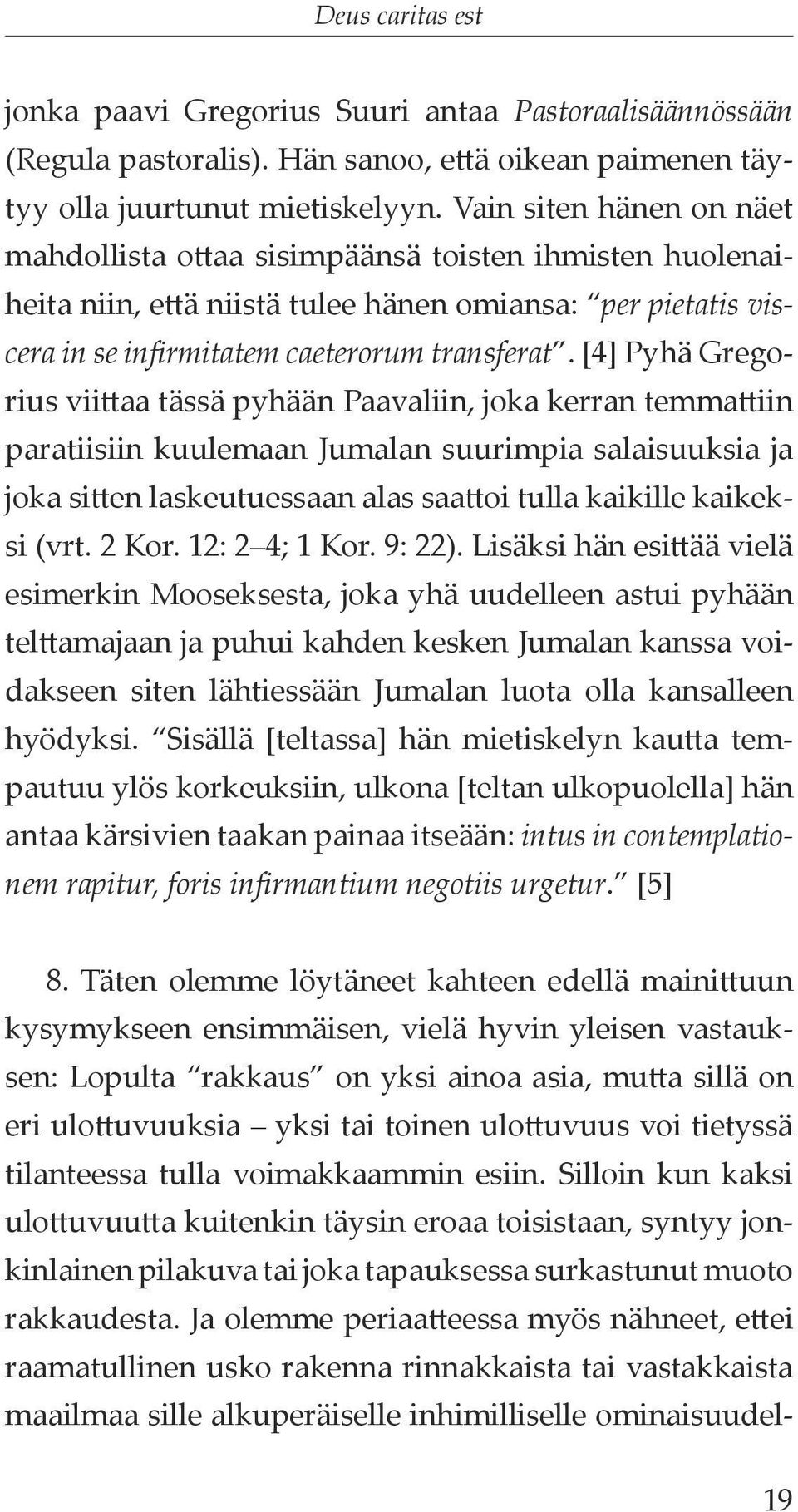 [4] Pyhä Gregorius viittaa tässä pyhään Paavaliin, joka kerran temmattiin paratiisiin kuulemaan Jumalan suurimpia salaisuuksia ja joka sitten laskeutuessaan alas saattoi tulla kaikille kaikeksi (vrt.