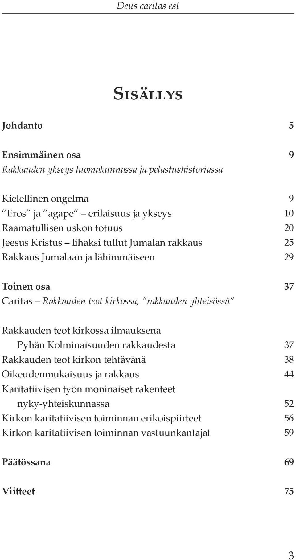 yhteisössä Rakkauden teot kirkossa ilmauksena Pyhän Kolminaisuuden rakkaudesta 37 Rakkauden teot kirkon tehtävänä 38 Oikeudenmukaisuus ja rakkaus 44 Karitatiivisen työn