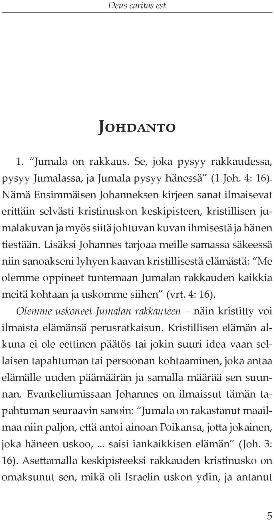 Lisäksi Johannes tarjoaa meille samassa säkeessä niin sanoakseni lyhyen kaavan kristillisestä elämästä: Me olemme oppineet tuntemaan Jumalan rakkauden kaikkia meitä kohtaan ja uskomme siihen (vrt.