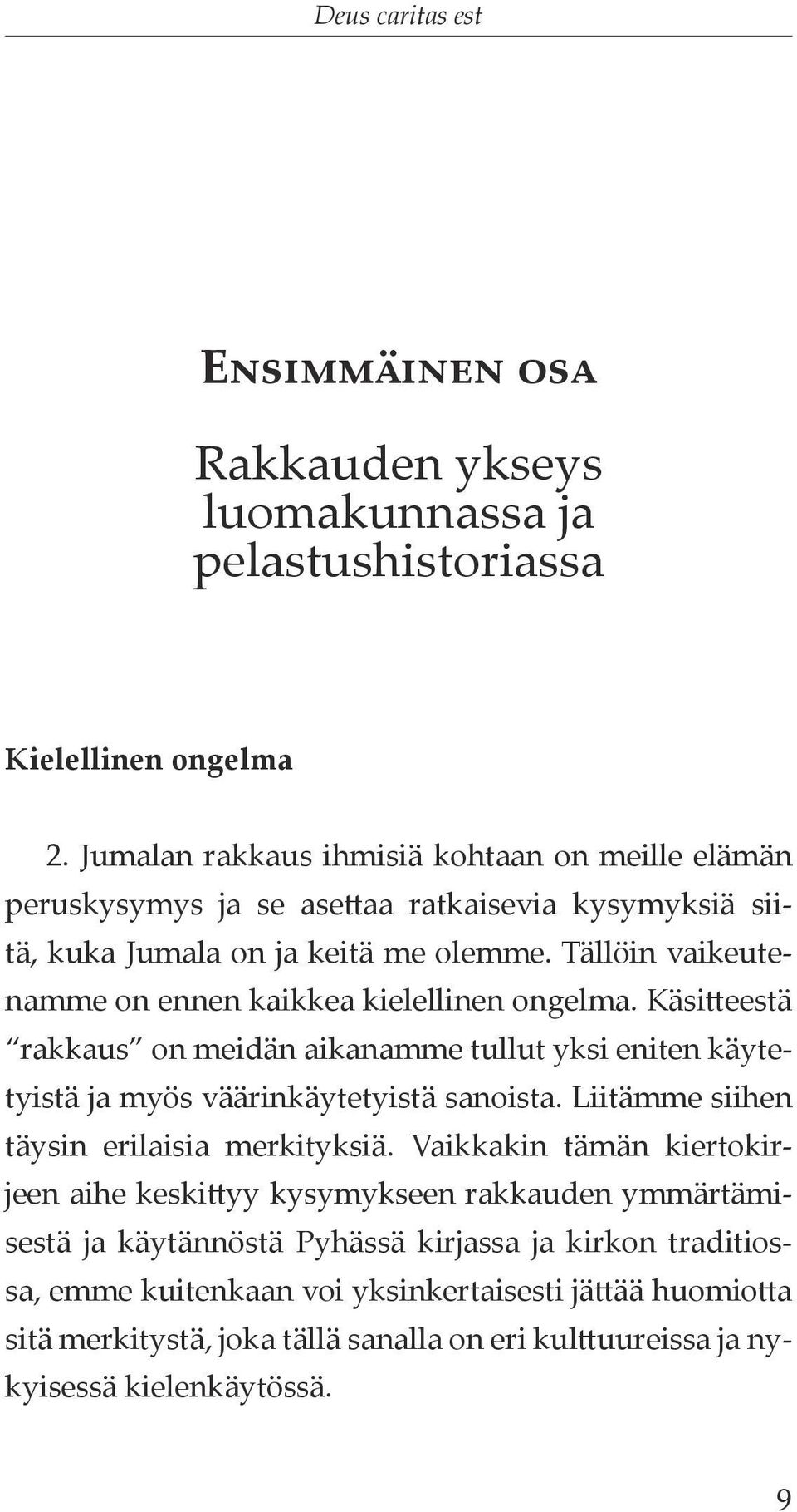 Tällöin vaikeutenamme on ennen kaikkea kielellinen ongelma. Käsitteestä rakkaus on meidän aikanamme tullut yksi eniten käytetyistä ja myös väärinkäytetyistä sanoista.