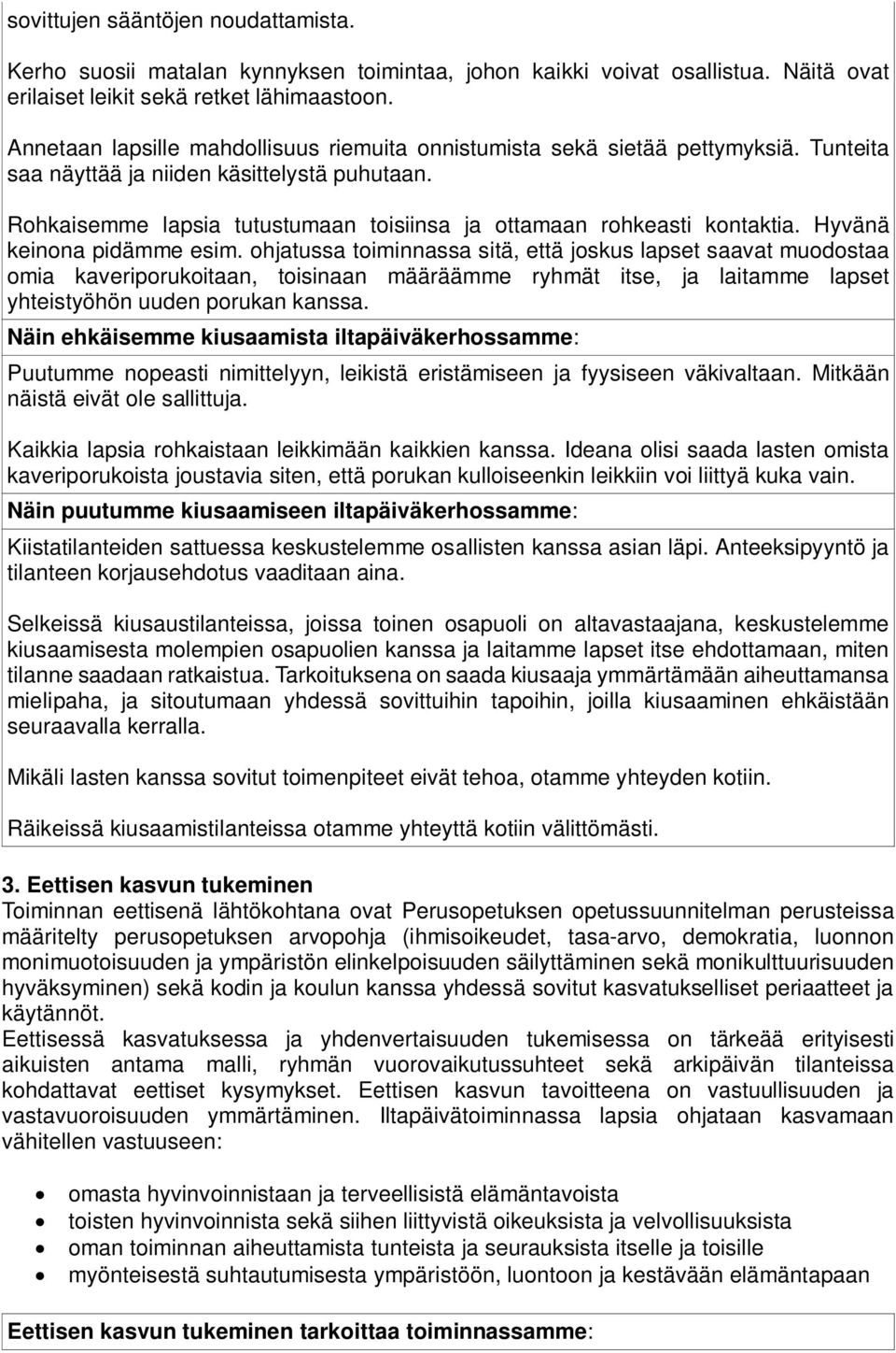 Rohkaisemme lapsia tutustumaan toisiinsa ja ottamaan rohkeasti kontaktia. Hyvänä keinona pidämme esim.