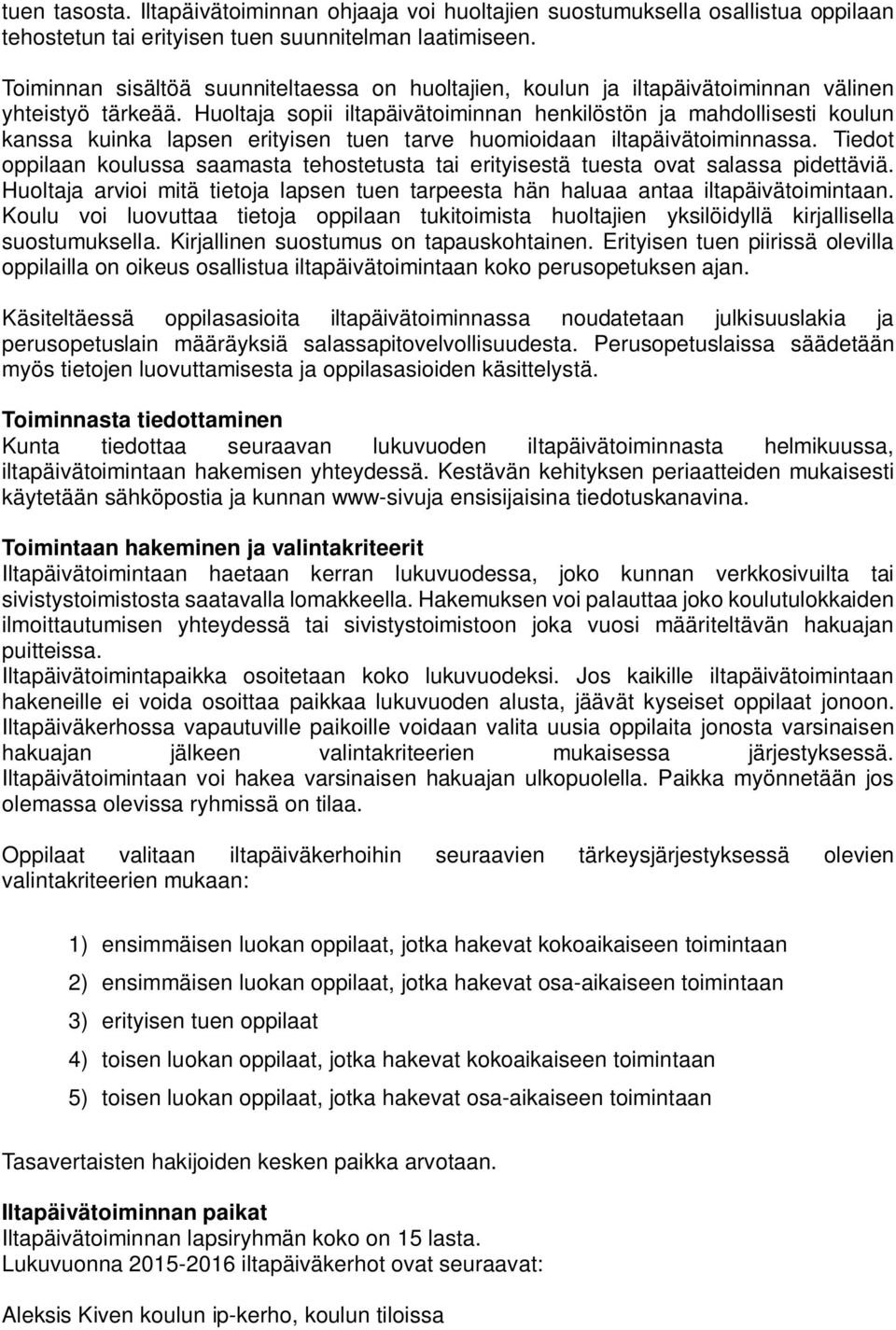 Huoltaja sopii iltapäivätoiminnan henkilöstön ja mahdollisesti koulun kanssa kuinka lapsen erityisen tuen tarve huomioidaan iltapäivätoiminnassa.