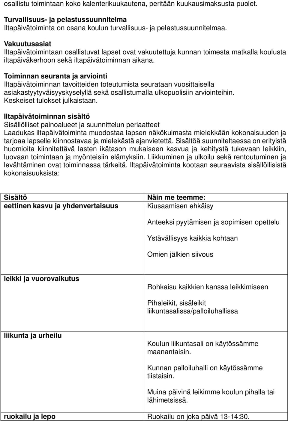 Toiminnan seuranta ja arviointi Iltapäivätoiminnan tavoitteiden toteutumista seurataan vuosittaisella asiakastyytyväisyyskyselyllä sekä osallistumalla ulkopuolisiin arviointeihin.