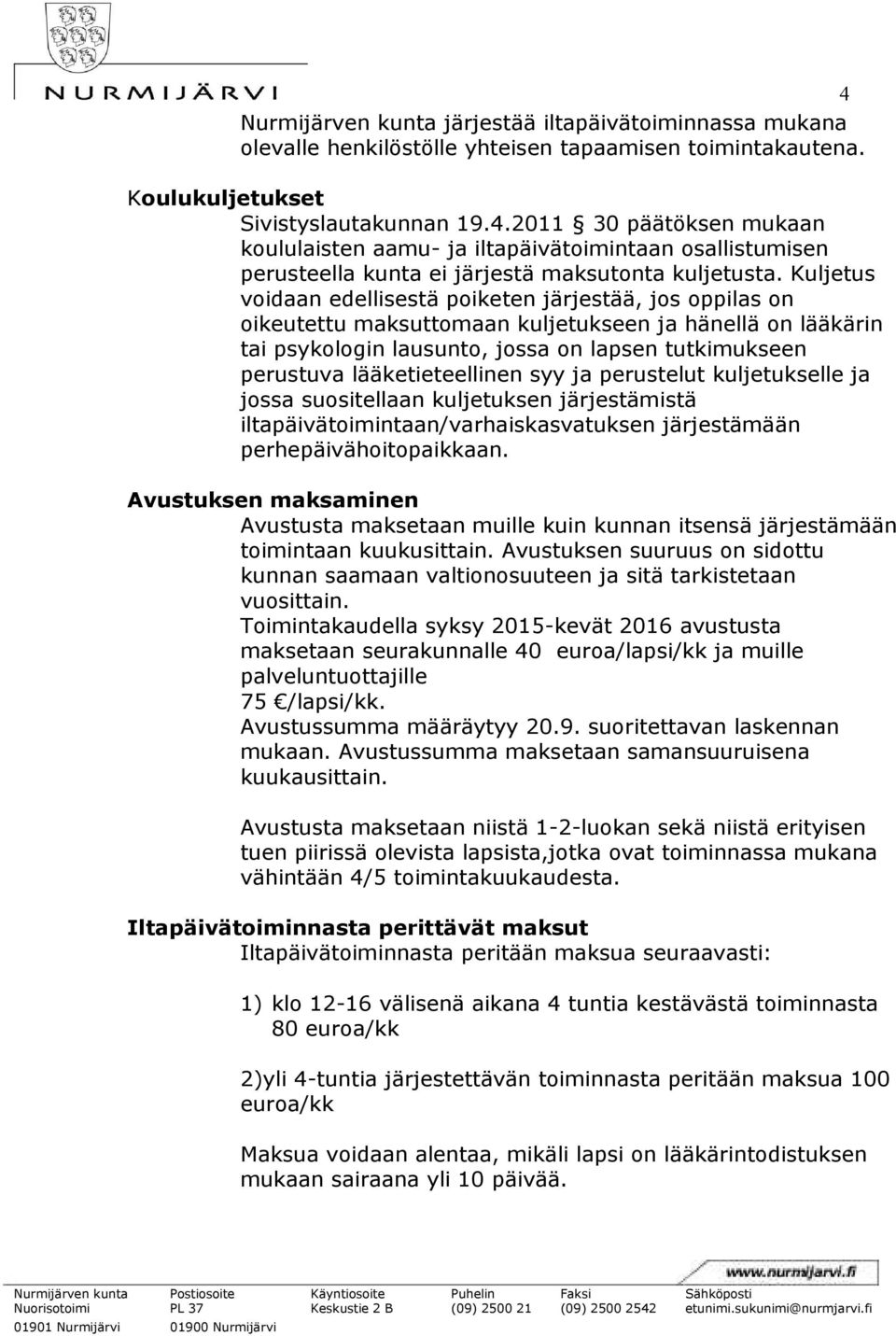 lääketieteellinen syy ja perustelut kuljetukselle ja jossa suositellaan kuljetuksen järjestämistä iltapäivätoimintaan/varhaiskasvatuksen järjestämään perhepäivähoitopaikkaan.