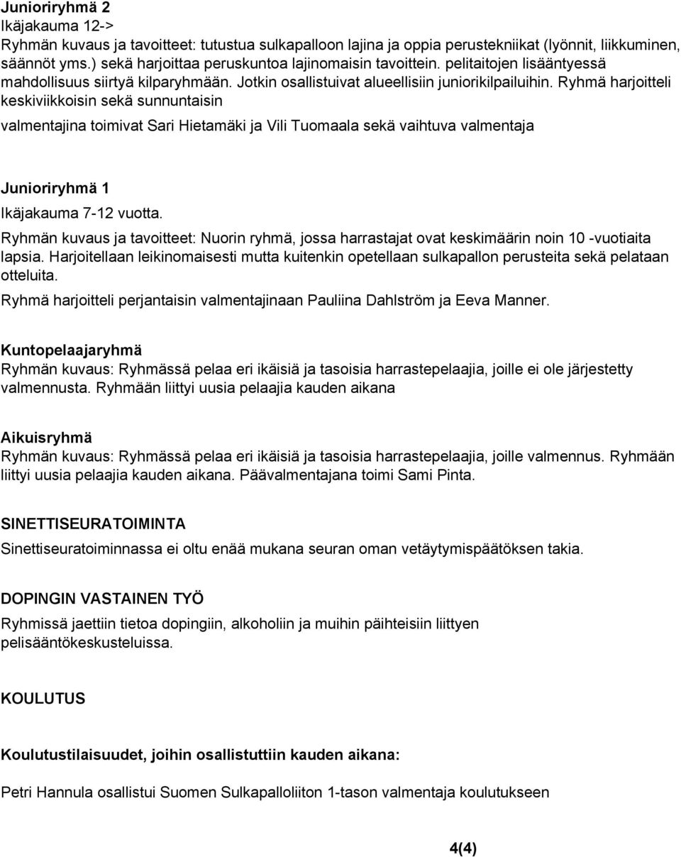 Ryhmä harjoitteli keskiviikkoisin sekä sunnuntaisin valmentajina toimivat Sari Hietamäki ja Vili Tuomaala sekä vaihtuva valmentaja Junioriryhmä 1 Ikäjakauma 7 12 vuotta.