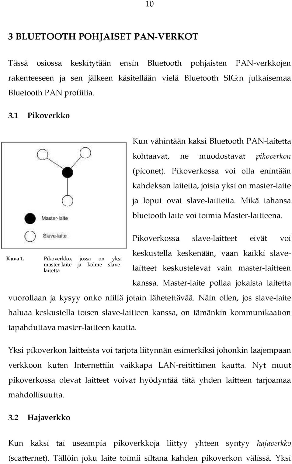 Pikoverkossa voi olla enintään kahdeksan laitetta, joista yksi on master-laite ja loput ovat slave-laitteita. Mikä tahansa bluetooth laite voi toimia Master-laitteena. Kuva 1.