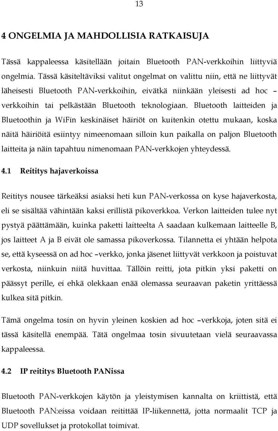 Bluetooth laitteiden ja Bluetoothin ja WiFin keskinäiset häiriöt on kuitenkin otettu mukaan, koska näitä häiriöitä esiintyy nimeenomaan silloin kun paikalla on paljon Bluetooth laitteita ja näin