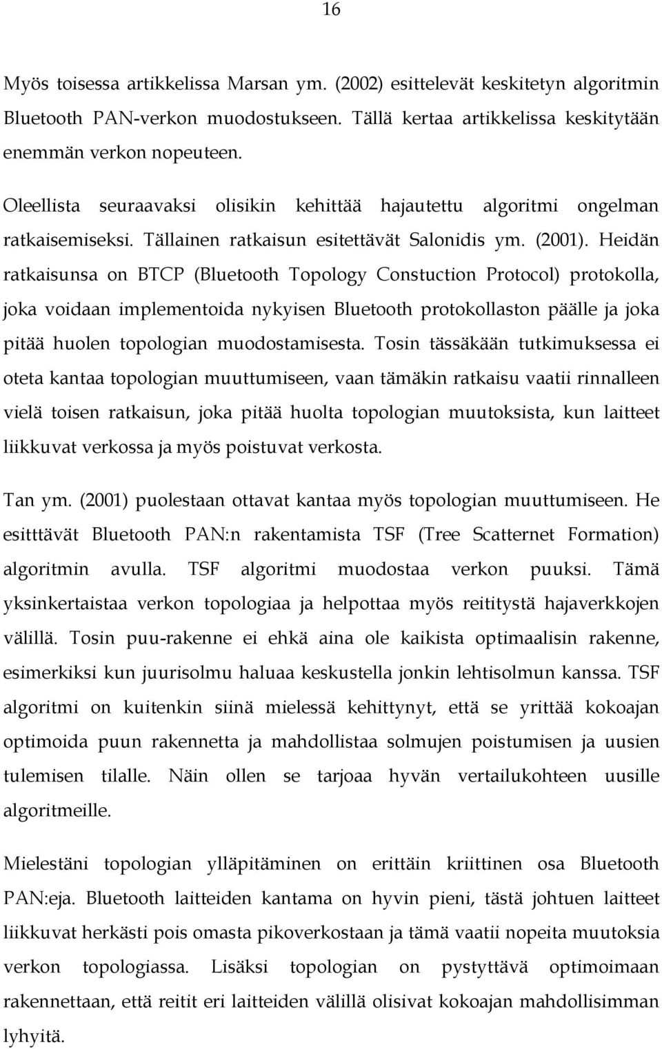 Heidän ratkaisunsa on BTCP (Bluetooth Topology Constuction Protocol) protokolla, joka voidaan implementoida nykyisen Bluetooth protokollaston päälle ja joka pitää huolen topologian muodostamisesta.