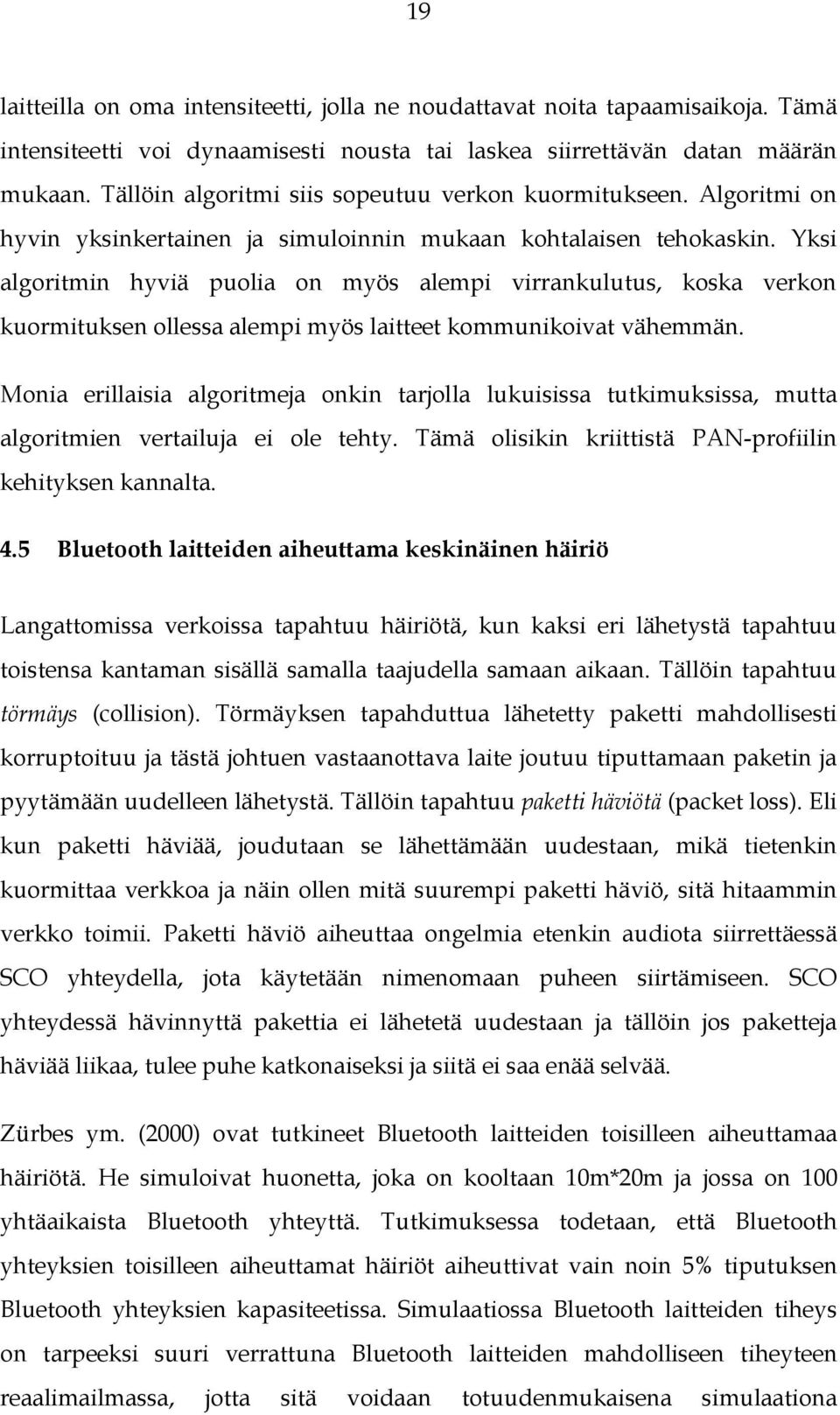 Yksi algoritmin hyviä puolia on myös alempi virrankulutus, koska verkon kuormituksen ollessa alempi myös laitteet kommunikoivat vähemmän.