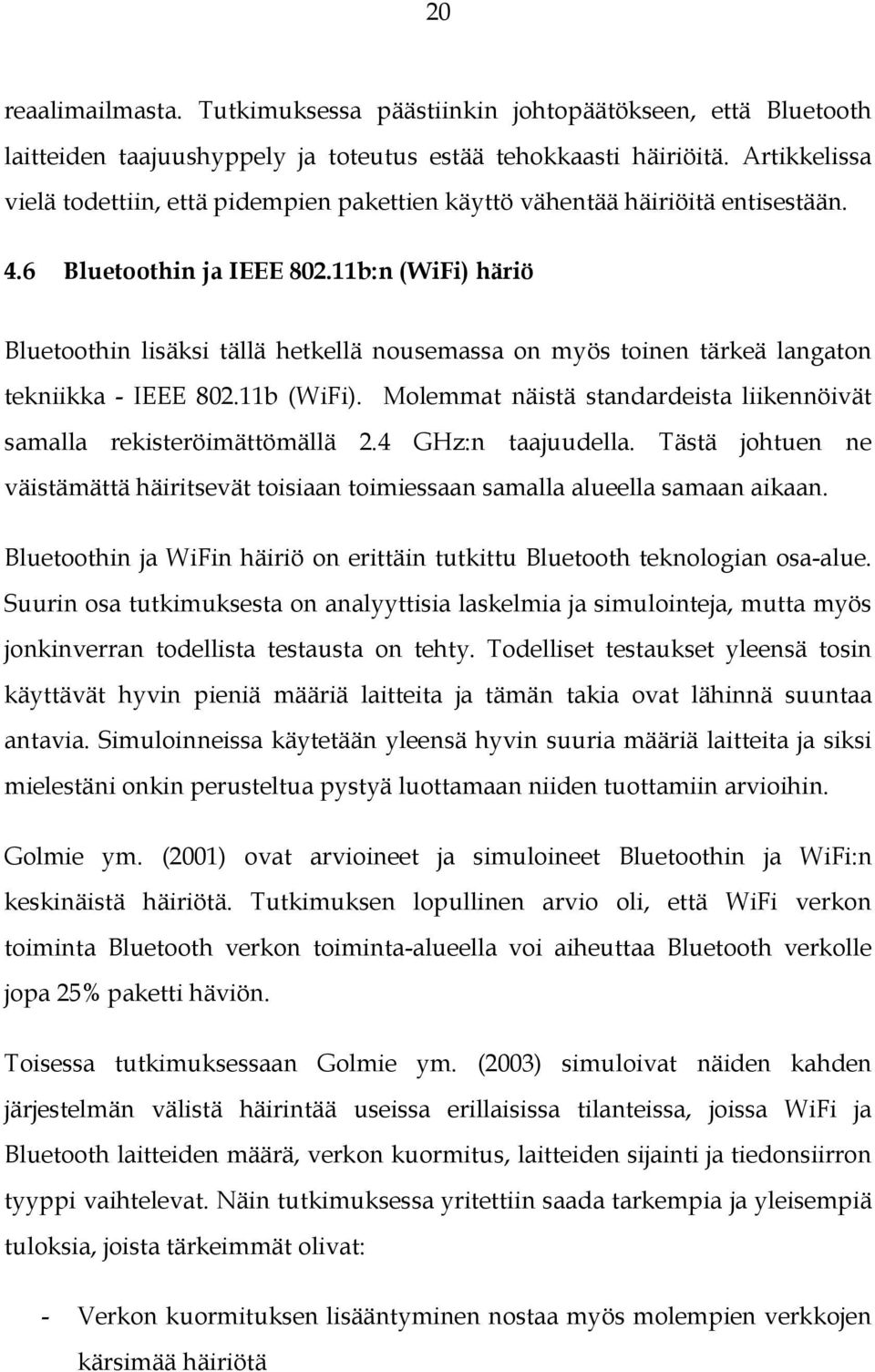 11b:n (WiFi) häriö Bluetoothin lisäksi tällä hetkellä nousemassa on myös toinen tärkeä langaton tekniikka - IEEE 802.11b (WiFi).