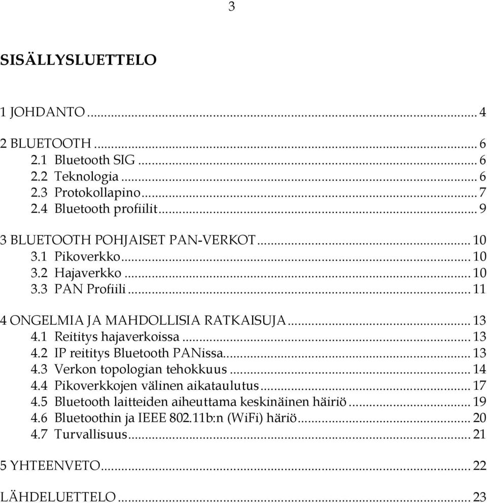 1 Reititys hajaverkoissa... 13 4.2 IP reititys Bluetooth PANissa... 13 4.3 Verkon topologian tehokkuus... 14 4.4 Pikoverkkojen välinen aikataulutus... 17 4.