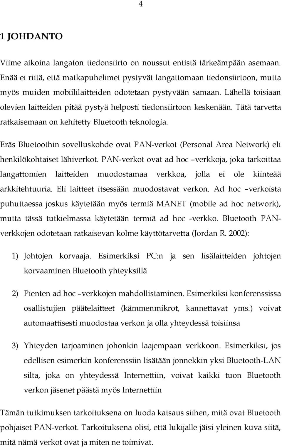 Lähellä toisiaan olevien laitteiden pitää pystyä helposti tiedonsiirtoon keskenään. Tätä tarvetta ratkaisemaan on kehitetty Bluetooth teknologia.